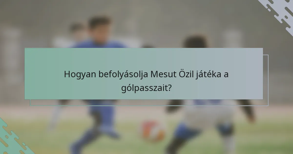 Hogyan befolyásolja Mesut Özil játéka a gólpasszait?