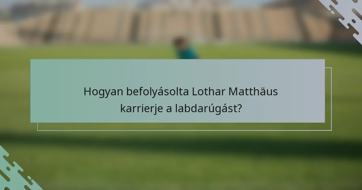 Hogyan befolyásolta Lothar Matthäus karrierje a labdarúgást?