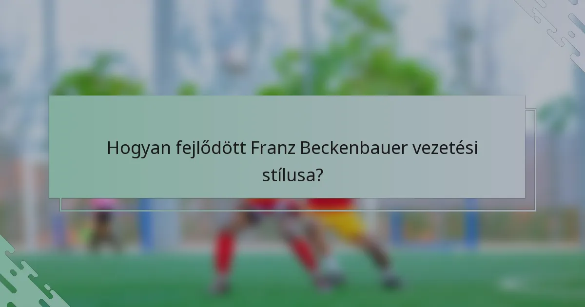 Hogyan fejlődött Franz Beckenbauer vezetési stílusa?