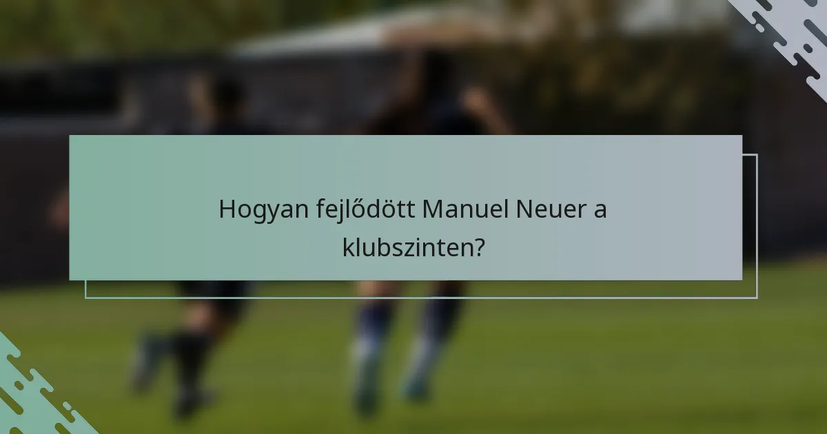 Hogyan fejlődött Manuel Neuer a klubszinten?