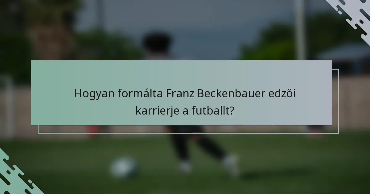 Hogyan formálta Franz Beckenbauer edzői karrierje a futballt?