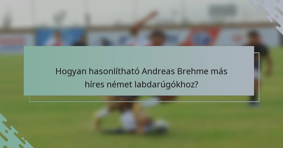 Hogyan hasonlítható Andreas Brehme más híres német labdarúgókhoz?