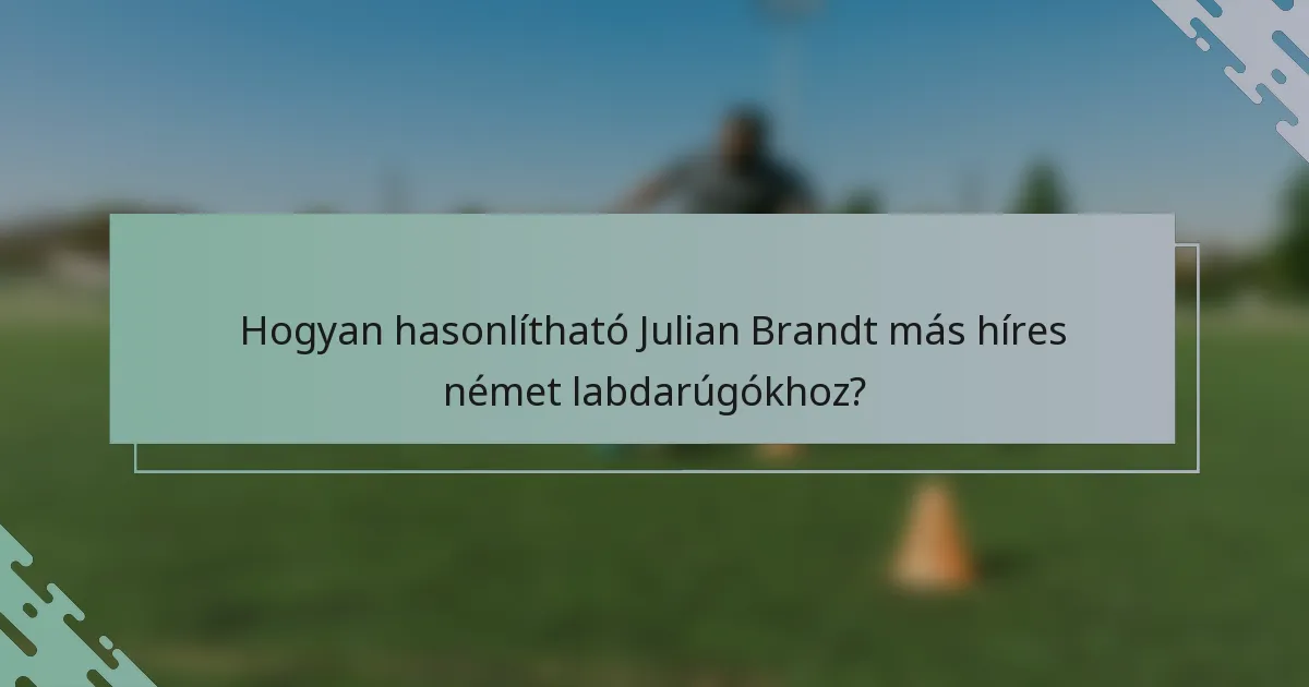 Hogyan hasonlítható Julian Brandt más híres német labdarúgókhoz?