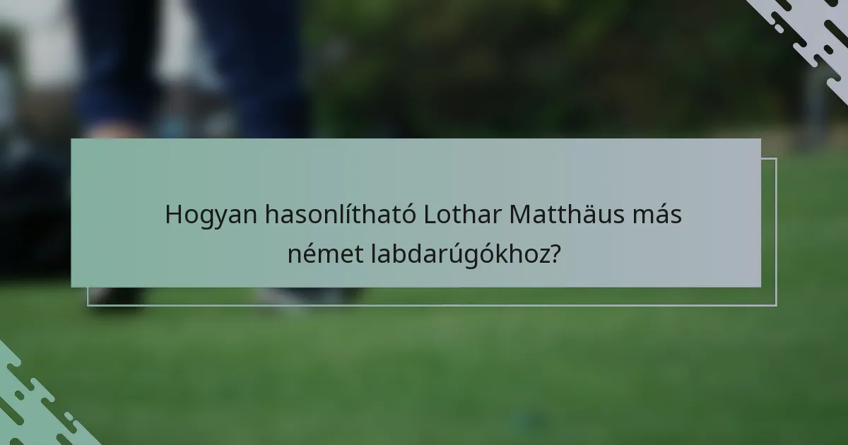 Hogyan hasonlítható Lothar Matthäus más német labdarúgókhoz?