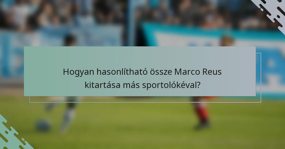 Hogyan hasonlítható össze Marco Reus kitartása más sportolókéval?