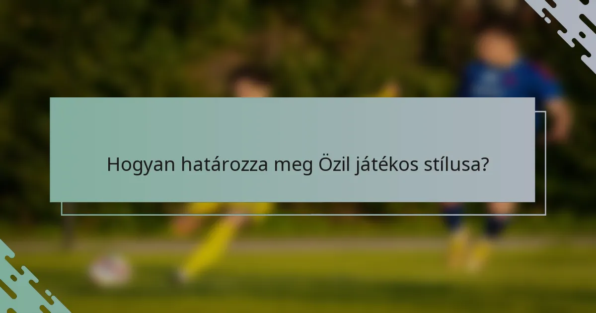 Hogyan határozza meg Özil játékos stílusa?