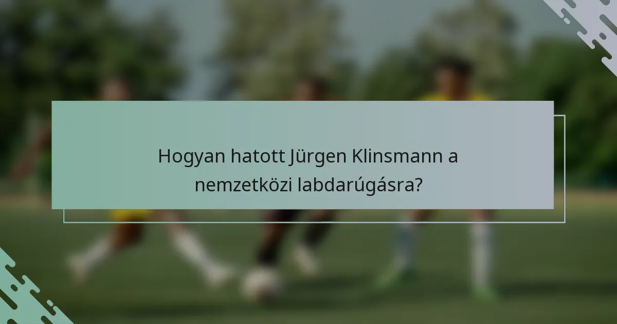Hogyan hatott Jürgen Klinsmann a nemzetközi labdarúgásra?
