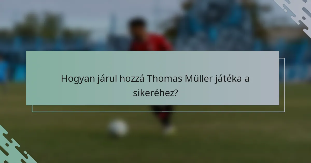 Hogyan járul hozzá Thomas Müller játéka a sikeréhez?