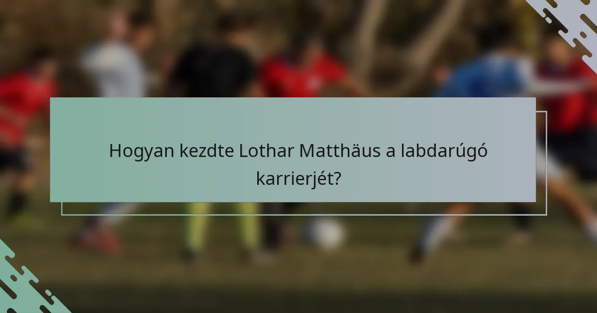 Hogyan kezdte Lothar Matthäus a labdarúgó karrierjét?