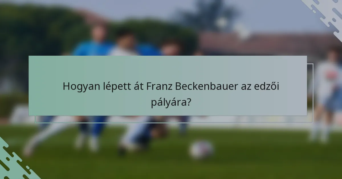 Hogyan lépett át Franz Beckenbauer az edzői pályára?
