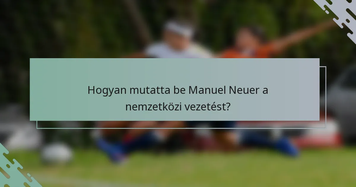Hogyan mutatta be Manuel Neuer a nemzetközi vezetést?