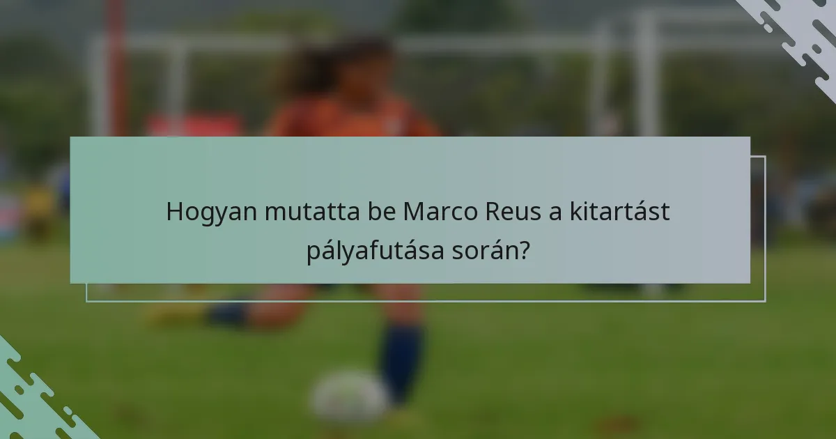 Hogyan mutatta be Marco Reus a kitartást pályafutása során?