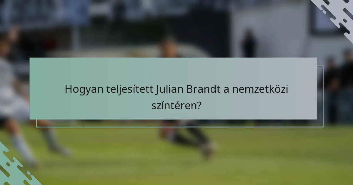 Hogyan teljesített Julian Brandt a nemzetközi színtéren?