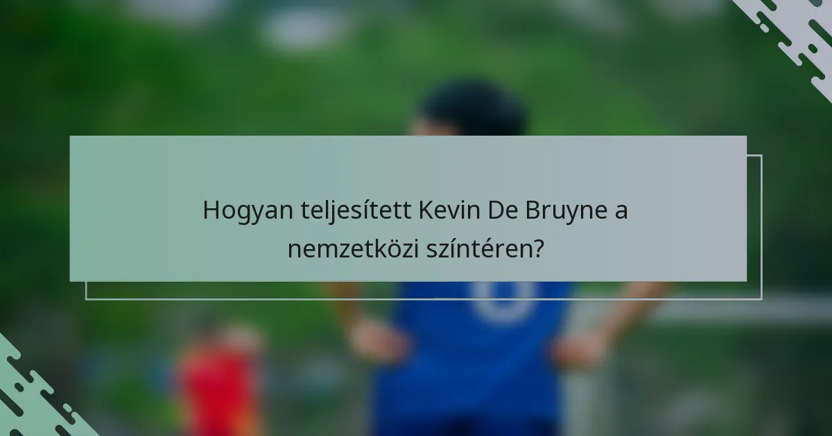 Hogyan teljesített Kevin De Bruyne a nemzetközi színtéren?