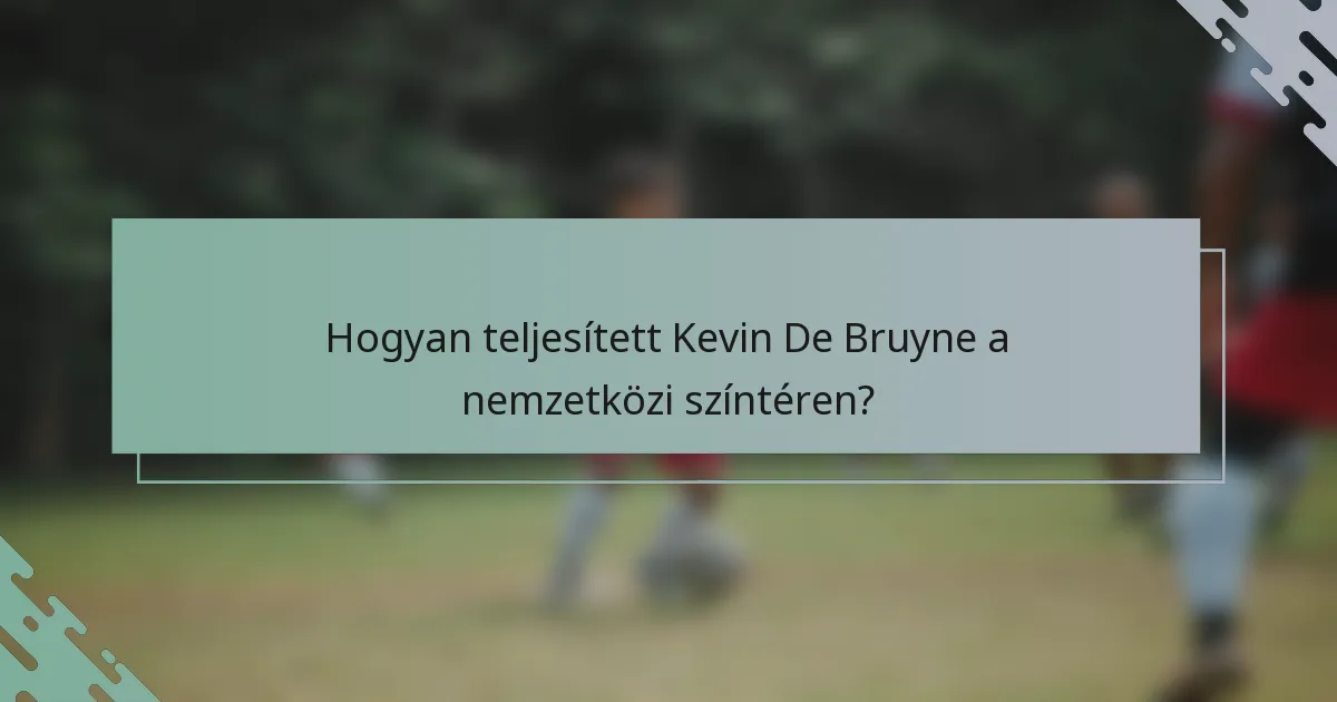 Hogyan teljesített Kevin De Bruyne a nemzetközi színtéren?