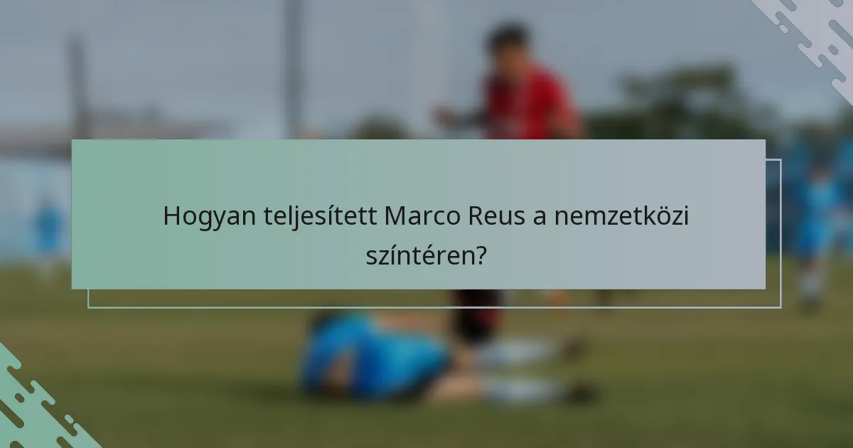 Hogyan teljesített Marco Reus a nemzetközi színtéren?