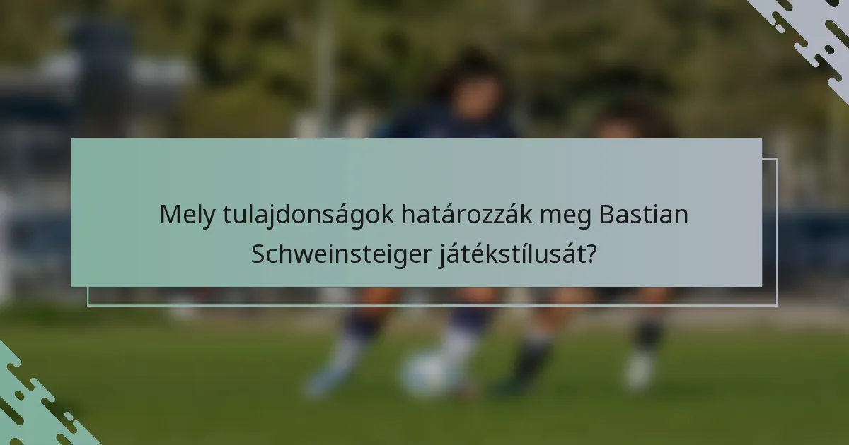 Mely tulajdonságok határozzák meg Bastian Schweinsteiger játékstílusát?