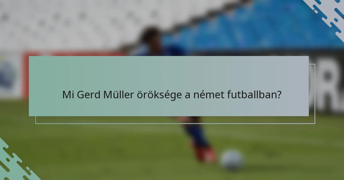 Mi Gerd Müller öröksége a német futballban?