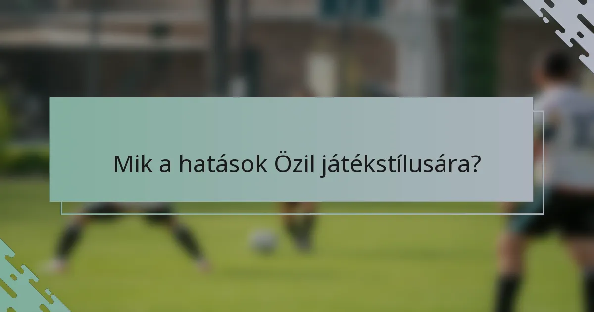 Mik a hatások Özil játékstílusára?