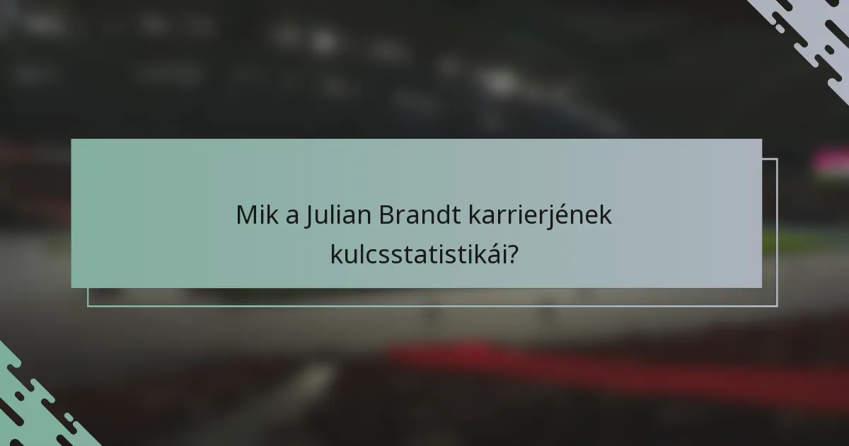 Mik a Julian Brandt karrierjének kulcsstatistikái?