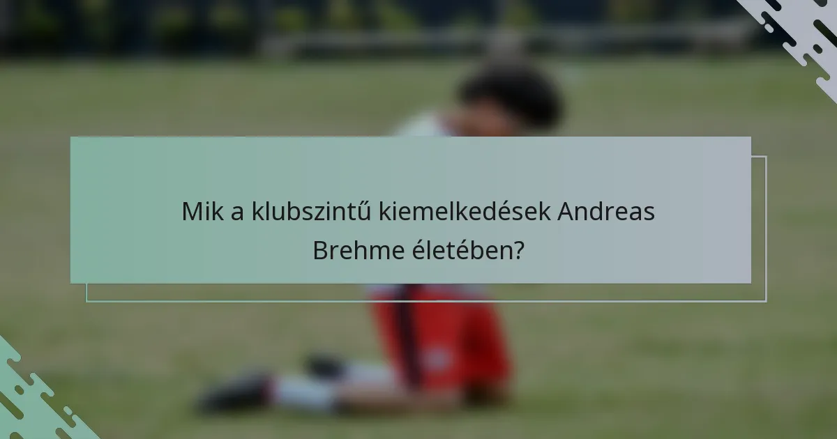 Mik a klubszintű kiemelkedések Andreas Brehme életében?