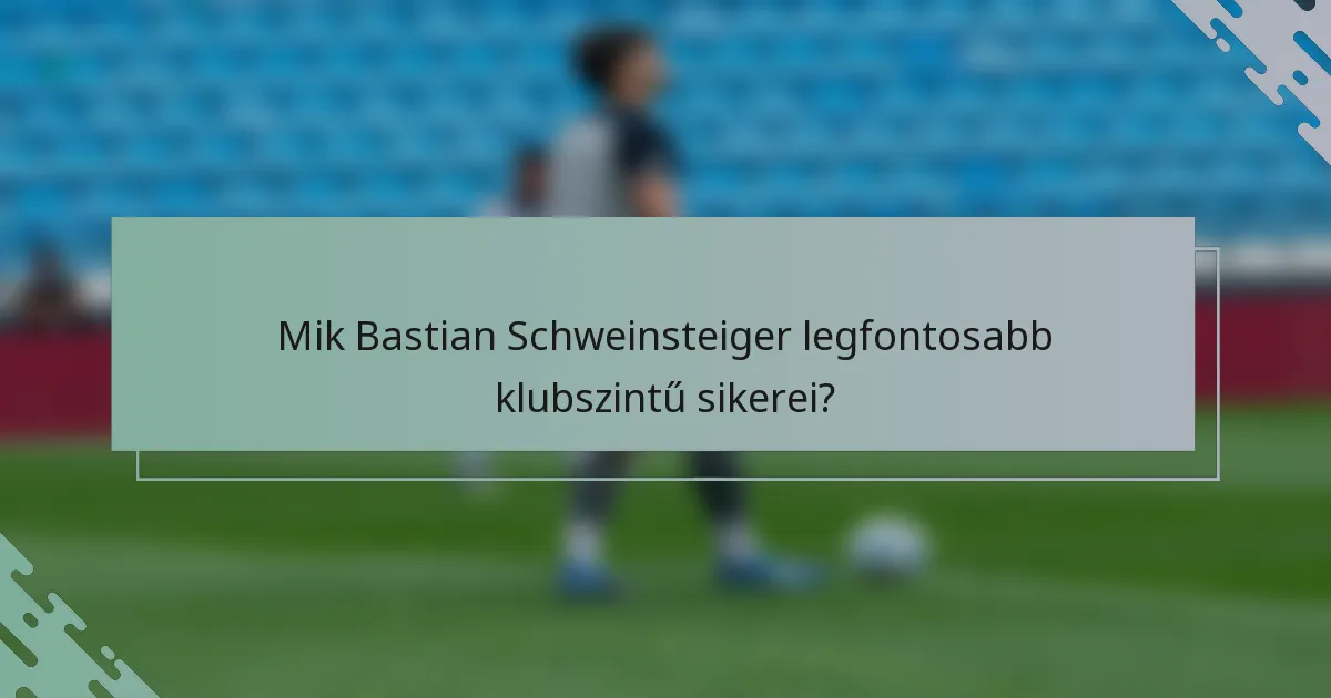 Mik Bastian Schweinsteiger legfontosabb klubszintű sikerei?