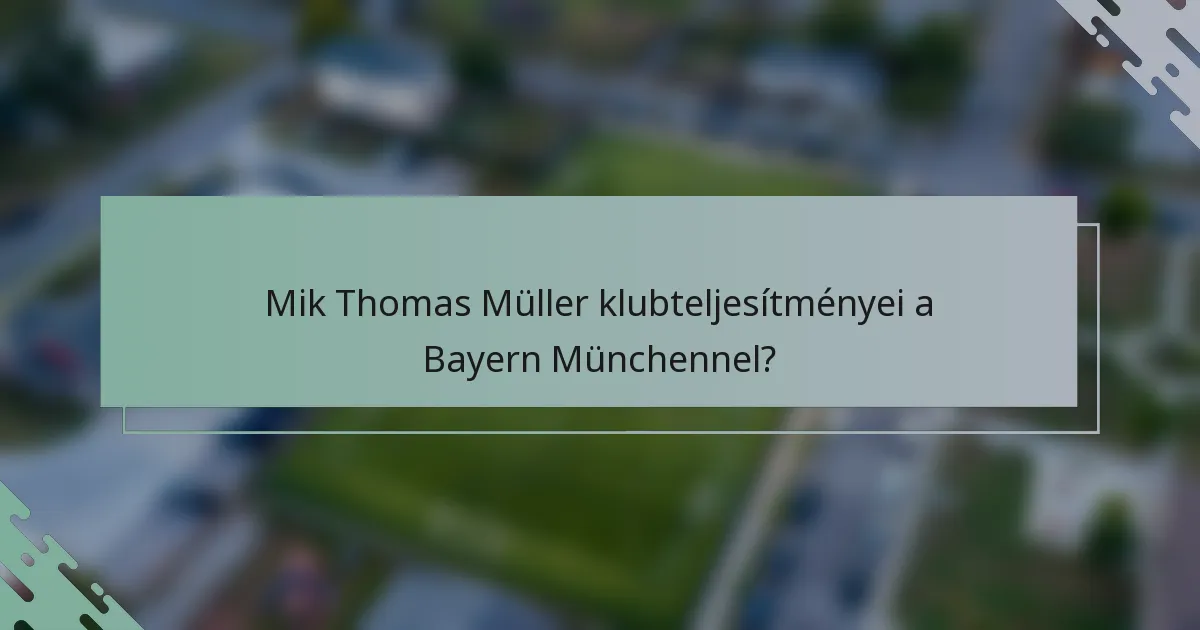 Mik Thomas Müller klubteljesítményei a Bayern Münchennel?