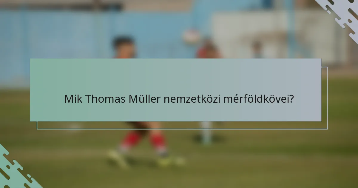 Mik Thomas Müller nemzetközi mérföldkövei?
