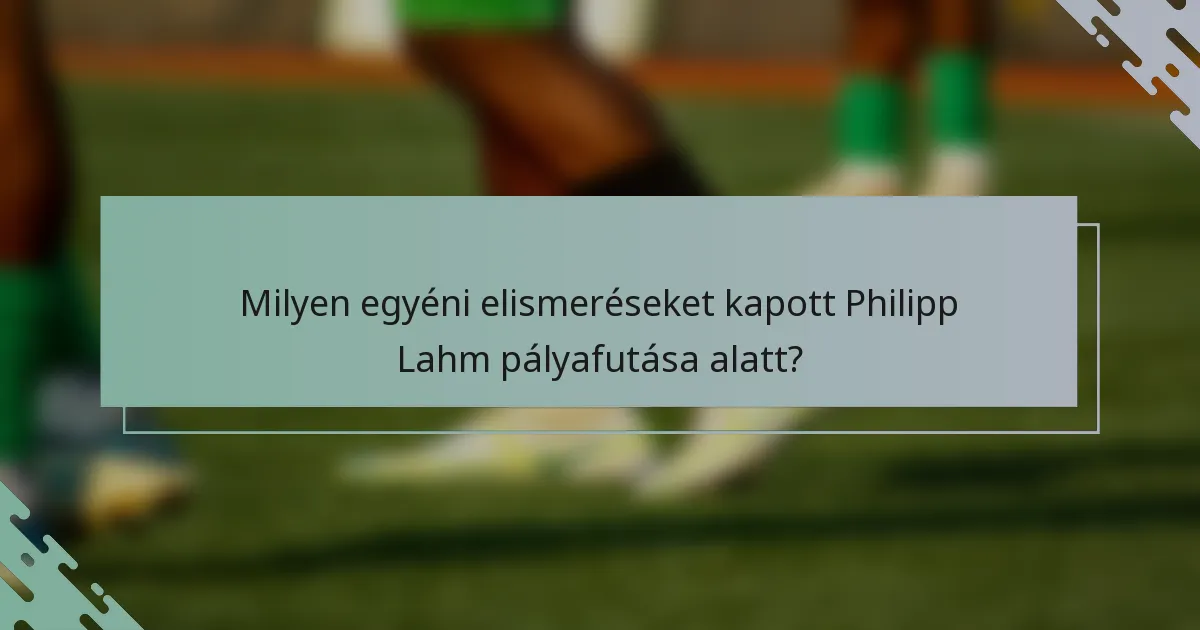 Milyen egyéni elismeréseket kapott Philipp Lahm pályafutása alatt?