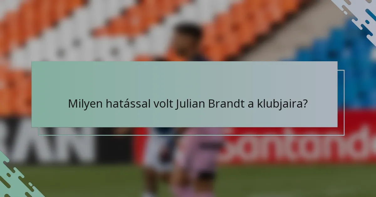 Milyen hatással volt Julian Brandt a klubjaira?