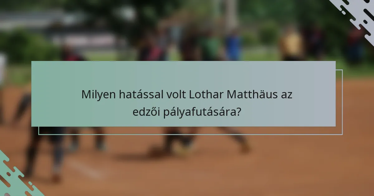 Milyen hatással volt Lothar Matthäus az edzői pályafutására?