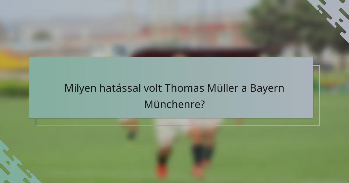 Milyen hatással volt Thomas Müller a Bayern Münchenre?