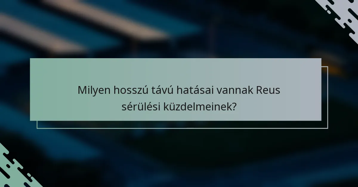 Milyen hosszú távú hatásai vannak Reus sérülési küzdelmeinek?