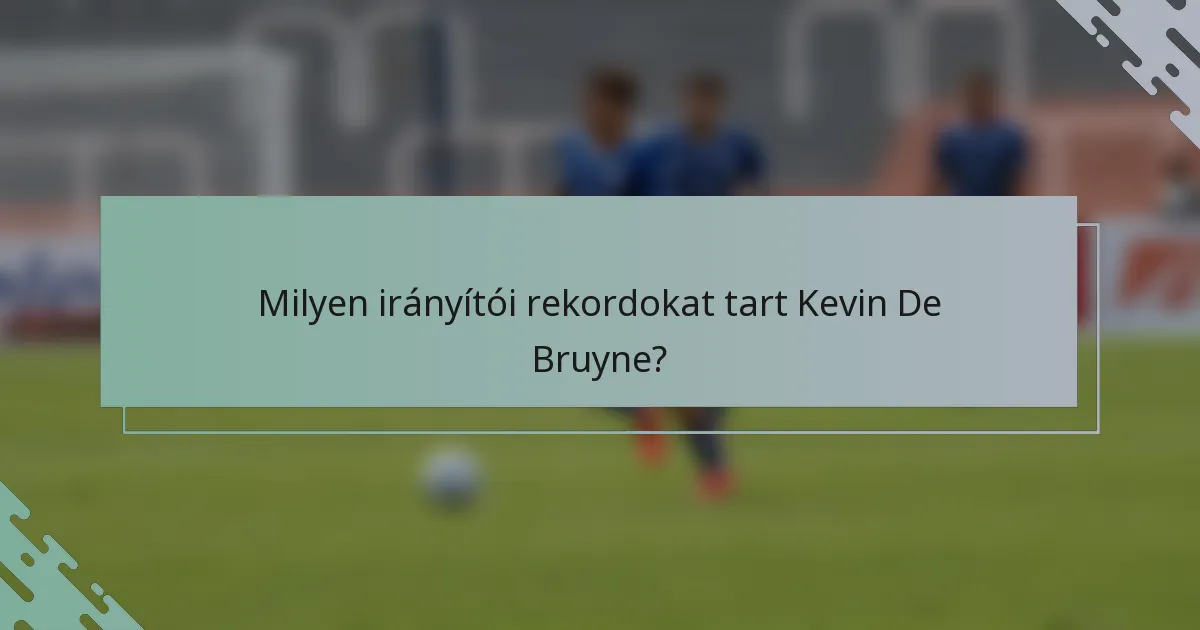 Milyen irányítói rekordokat tart Kevin De Bruyne?