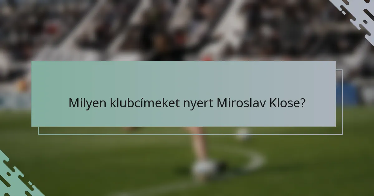 Milyen klubcímeket nyert Miroslav Klose?