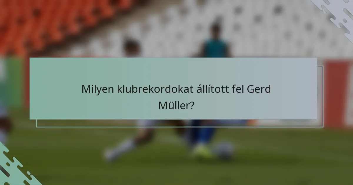 Milyen klubrekordokat állított fel Gerd Müller?
