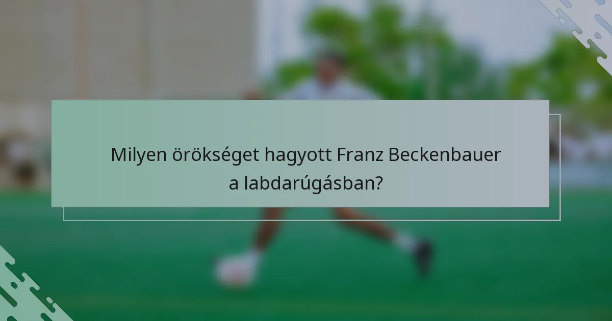 Milyen örökséget hagyott Franz Beckenbauer a labdarúgásban?
