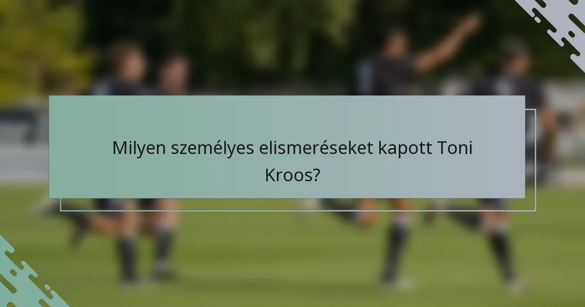 Milyen személyes elismeréseket kapott Toni Kroos?