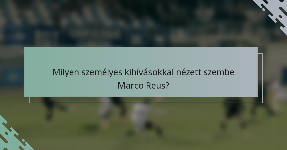 Milyen személyes kihívásokkal nézett szembe Marco Reus?