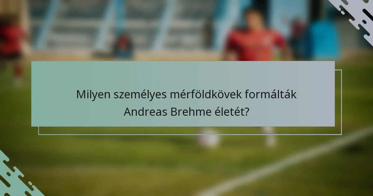 Milyen személyes mérföldkövek formálták Andreas Brehme életét?