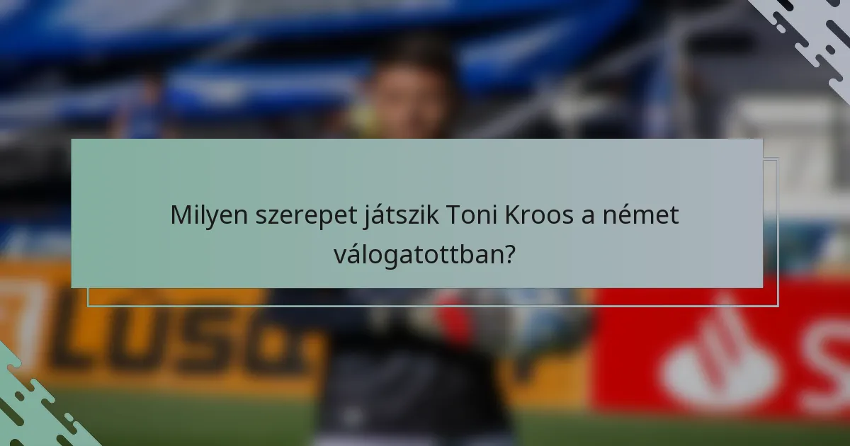 Milyen szerepet játszik Toni Kroos a német válogatottban?