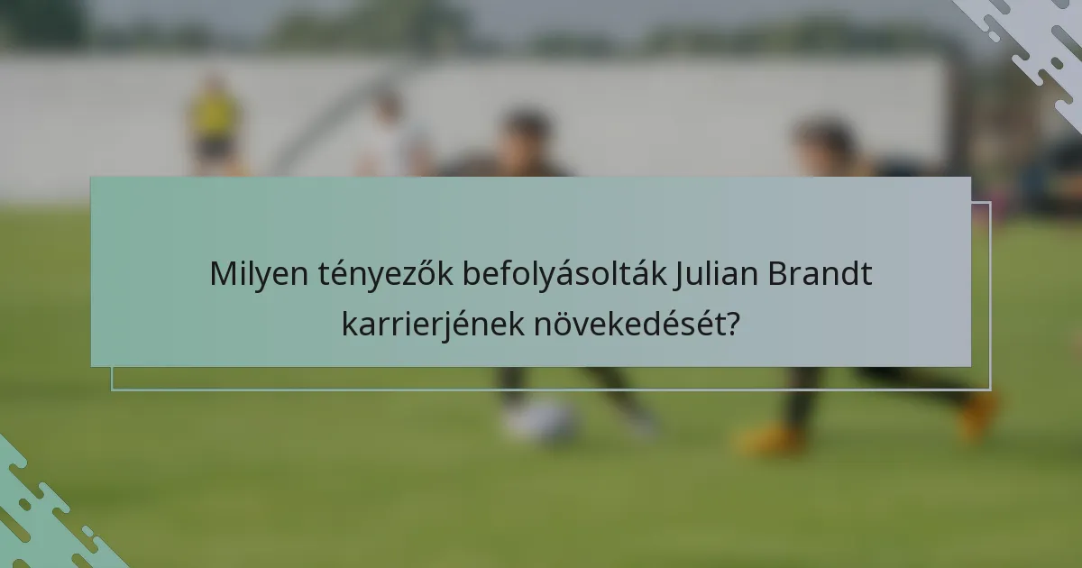 Milyen tényezők befolyásolták Julian Brandt karrierjének növekedését?